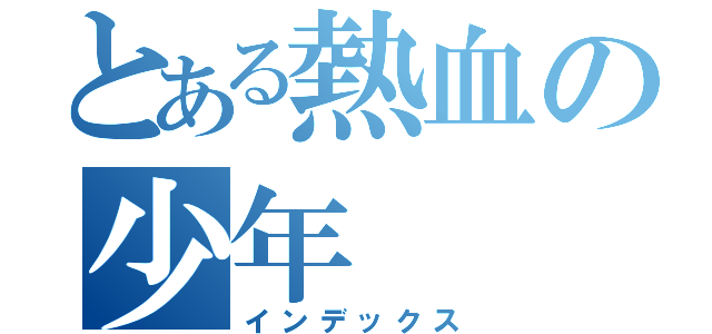 とある熱血の少年（インデックス）