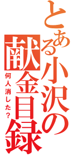 とある小沢の献金目録（何人消した？）