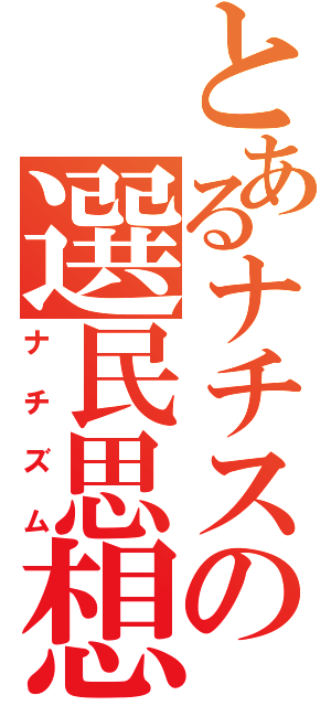 とあるナチスの選民思想（ナチズム）