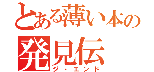 とある薄い本の発見伝（ジ・エンド）