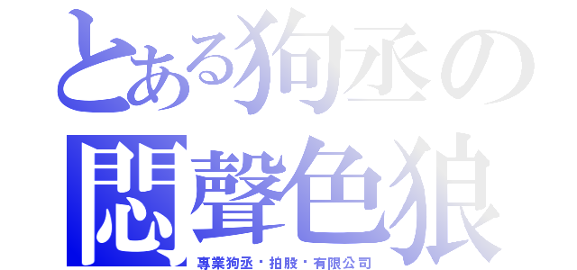 とある狗丞の悶聲色狼（專業狗丞偷拍股份有限公司）