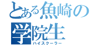 とある魚崎の学院生（ハイスクーラー）