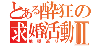 とある酔狂の求婚活動Ⅱ（地獄巡り）