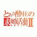 とある酔狂の求婚活動Ⅱ（地獄巡り）