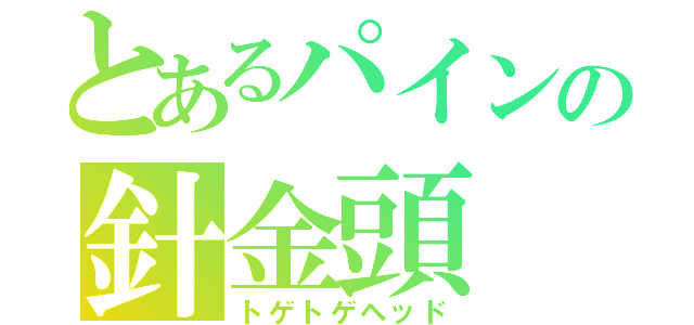 とあるパインの針金頭（トゲトゲヘッド）