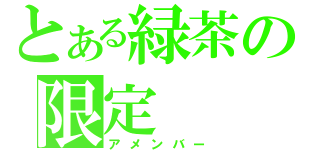 とある緑茶の限定（アメンバー）