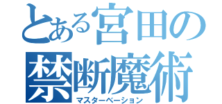 とある宮田の禁断魔術（マスターベーション）