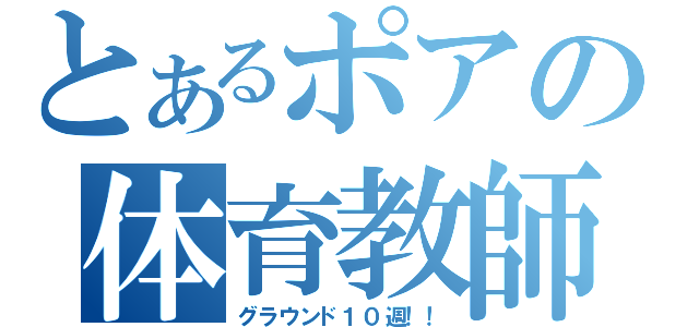 とあるポアの体育教師（グラウンド１０週！！）