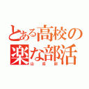 とある高校の楽な部活（山岳部）