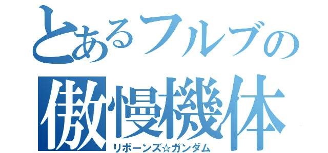 とあるフルブの傲慢機体（リボーンズ☆ガンダム）