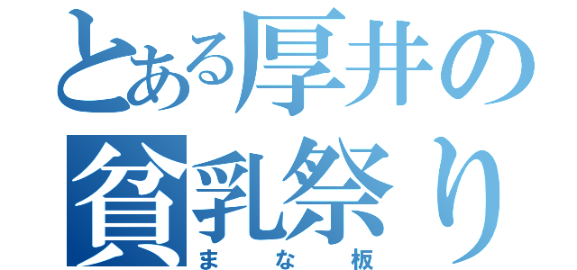 とある厚井の貧乳祭り（まな板）