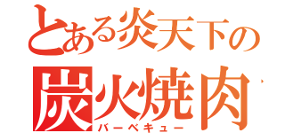 とある炎天下の炭火焼肉（バーベキュー）