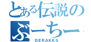 とある伝説のぶーちー（ ＤＥＲＡＫＫＳ）