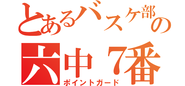 とあるバスケ部の六中７番（ポイントガード）