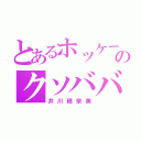 とあるホッケー部のクソババァｗ（井川穂奈美）