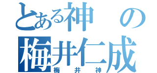 とある神の梅井仁成（梅井神）