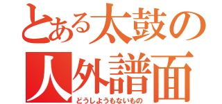 とある太鼓の人外譜面（どうしようもないもの）