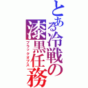 とある冷戦の漆黒任務（ブラックオプス）