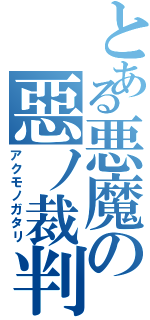 とある悪魔の惡ノ裁判者Ⅱ（アクモノガタリ）