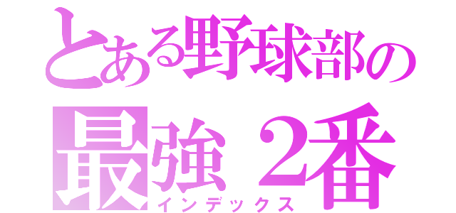 とある野球部の最強２番打者（インデックス）