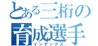 とある三桁の育成選手（インデックス）