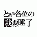 とある各位の我要睡了（晚安嚕＾＾）