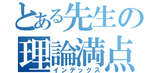 とある先生の理論満点（インデックス）