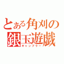 とある角刈の銀玉遊戯者（ギャンブラー）