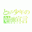 とある少年の勉強宣言（鬼勉小僧）