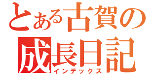 とある古賀の成長日記（インデックス）