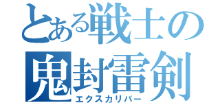 とある戦士の鬼封雷剣（エクスカリバー）