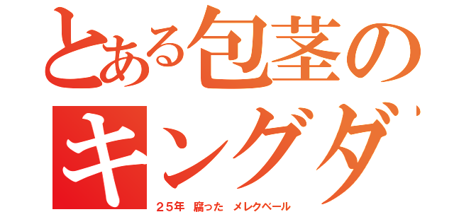 とある包茎のキングダム（２５年 腐った メレクベール）