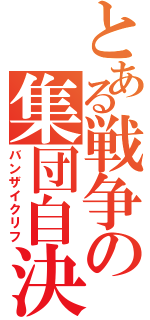 とある戦争の集団自決（バンザイクリフ）