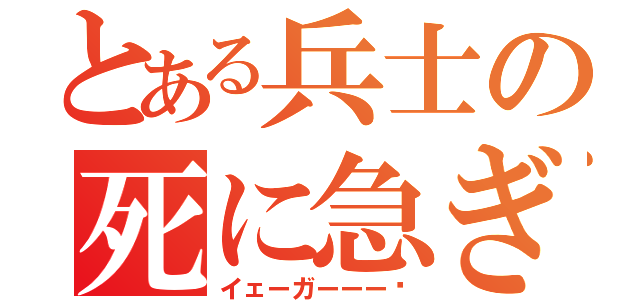 とある兵士の死に急ぎ野郎（イェーガーーー‼）