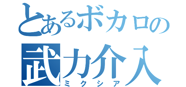 とあるボカロの武力介入（ミクシア）