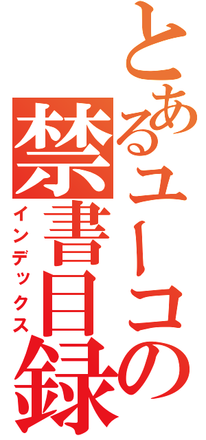 とあるユーコの禁書目録（インデックス）