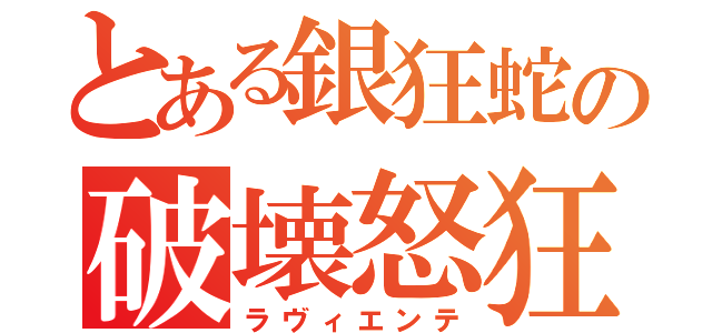 とある銀狂蛇の破壊怒狂（ラヴィエンテ）