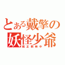 とある戴擎の妖怪少爺（現正熱映中）