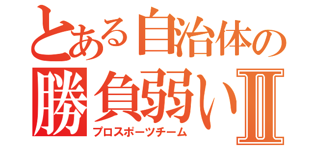 とある自治体の勝負弱いⅡ（プロスポーツチーム）