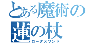 とある魔術の蓮の杖（ロータスワンド）