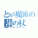 とある魔術の蓮の杖（ロータスワンド）