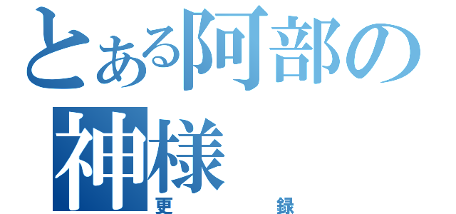 とある阿部の神様（更録）