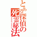 とある探偵の死霊秘法（ネクロノミコン）