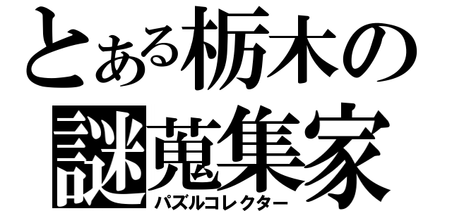 とある栃木の謎蒐集家（パズルコレクター）