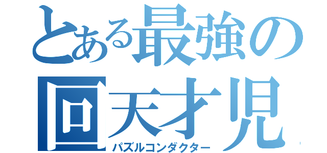 とある最強の回天才児（パズルコンダクター）