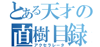 とある天才の直樹目録（アクセラレータ）