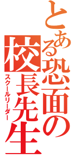 とある恐面の校長先生（スクールリーダー）