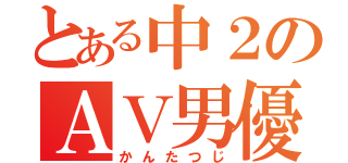 とある中２のＡＶ男優（かんたつじ）