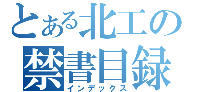 とある北工の禁書目録（インデックス）