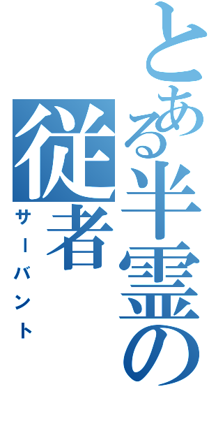 とある半霊の従者（サーバント）